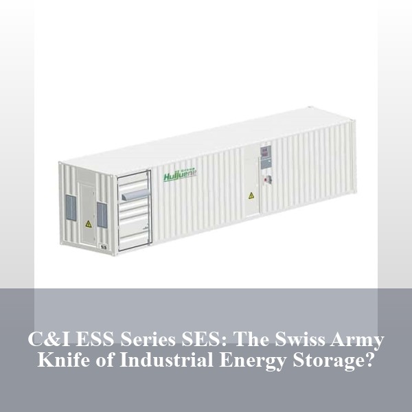 C&I ESS Series SES: The Swiss Army Knife of Industrial Energy Storage?